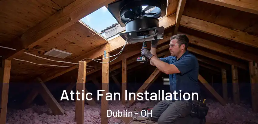 Attic Fan Installation Dublin - OH