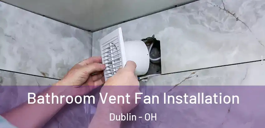 Bathroom Vent Fan Installation Dublin - OH