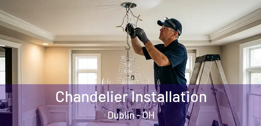 Chandelier Installation Dublin - OH